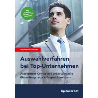 Das Insider-Dossier: Auswahlverfahren bei Top-Unternehmen Assessment Center und anspruchsvolle Einstellungstests erfolgreich meistern von Squeaker. Ne