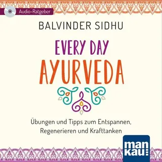 Every Day Ayurveda (Audio-CD) Übungen und Tipps zum Entspannen, Regenerieren und Krafttanken. Ein Audio-Ratgeber