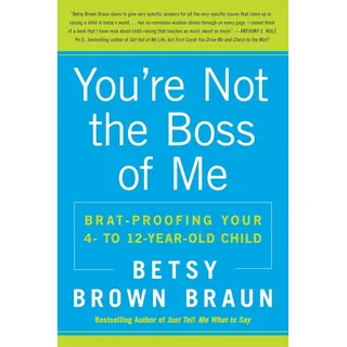 William Morrow Paperbacks You're Not the Boss of Me: Brat-proofing Your Four- to Twelve-Year-Old Child