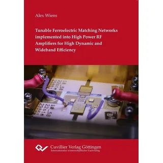 Tunable Ferroelectric Matching Networks implemented into High Power RF Amplifiers for High Dynamic and Wideband Efficiency / Cuvillier Verlag eBooks /