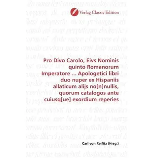 Pro Divo Carolo, Eivs Nominis quinto Romanorum Imperatore ... Apologetici libri duo nuper ex Hispaniis allaticum alijs no[n]nullis, quorum catalogos a