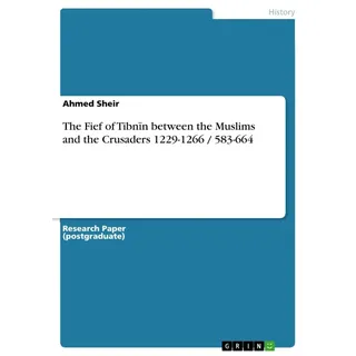 The Fief of Tibnn between the Muslims and the Crusaders 1229-1266 / 583-664 von Ahmed Sheir / GRIN Verlag / Taschenbuch
