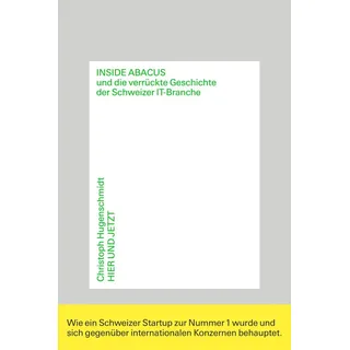 Inside Abacus und die verrückte Geschichte der Schweizer IT-Branche von Christoph Hugenschmidt / Hier und Jetzt Verlag fur Kultur und Geschichte / ebo