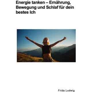 Energie tanken – Ernährung, Bewegung und Schlaf für dein bestes Ich