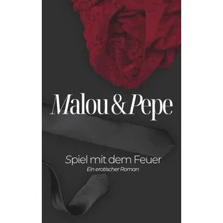 Spiel mit dem Feuer - Malou & Pepe: Ein erotischer Roman