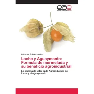 Loche y Aguaymanto: Formula de mermelada y su beneficio agroindustrial: La cadena de valor en la Agroindustria del loche y el aguaymanto