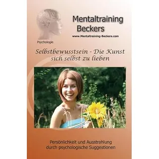 Hörbuch: Selbstbewusstsein - Die Kunst sich selbst zu lieben - für mehr Selbstvertrauen und Selbstliebe (Hypnose CD): Persönlichkeit und Ausstrahlung ... Suggestionen (Mentaltraining-Beckers)