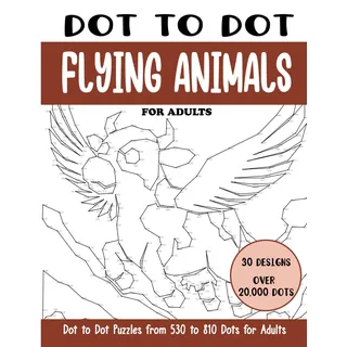 Independently published Dot to Dot Flying Animals for Adults: Flying Animals Connect the Dots Book for Adults (Over 20000 dots) (Dot to Dot Books for Adults)