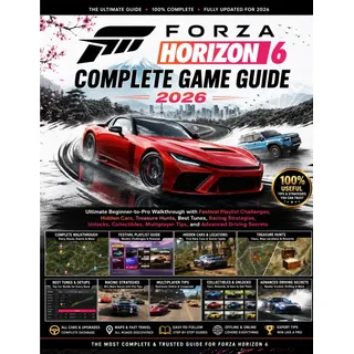 FORZA HORIZON 6 COMPLETE GAME GUIDE 2026: Ultimate Beginner-to-Pro Walkthrough with Festival Playlist Challenges, Hidden Cars, Treasure Hunts, Best ... Tips, and Advanced Driving Secrets