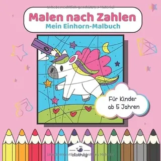 Malen nach Zahlen mein Einhorn-Malbuch für Kinder ab 5 Jahren: Einhorn Malen nach Zahlen ab 5 Jahre | Einhorn Malbuch für Mädchen | Kindermalbuch ... 4,5,6 Jahre | Einhornmalbuch als Geschenk