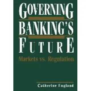 Governing Banking ́s Future: Markets vs. Regulation Innovations in Financial Markets and Institutions