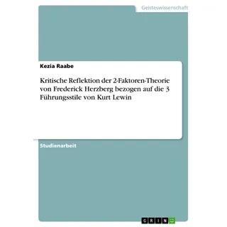 Kritische Reflektion der 2-Faktoren-Theorie von Frederick Herzberg bezogen auf die 3 Führungsstile von Kurt Lewin von Kezia Raabe / GRIN Verlag / eboo