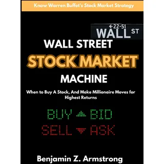 Wall Street Stock Market Machine: Know Warren Buffet's Stock Market Strategy, When to Buy A Stock, And Make Millionaire Moves for Highest Returns (Microsoft Office)