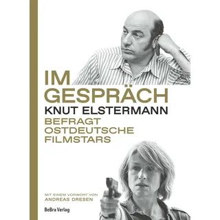 Im Gespräch: Knut Elstermann befragt ostdeutsche Filmstars - Mit einem Vorwort von Andreas Dresen
