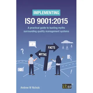 Implementing ISO 9001:2015 - A practical guide to busting myths surrounding quality management systems von Andy Nichols / IT Governance Publishing / e