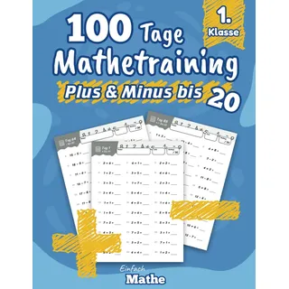 Einfach Mathe - 100 Tage Mathetraining für Plus und Minus bis 20: Das Übungsheft zum Rechnen lernen und wiederholen für die 1. Klasse