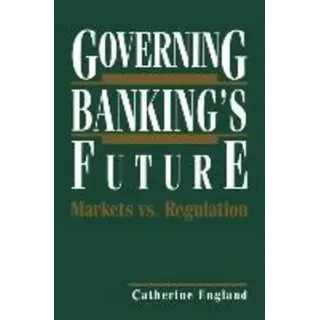 Governing Banking ́s Future: Markets vs. Regulation Innovations in Financial Markets and Institutions