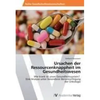 Ursachen der Ressourcenknappheit im Gesundheitswesen Wie krank ist unser Gesundheitssystem? Eine Analyse unter besonderer Berücksichtigung der Onkolo