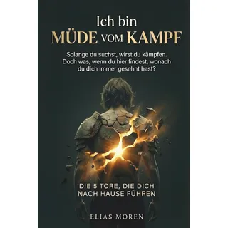 Ich bin müde vom Kampf: Solange du suchst, wirst du kämpfen. Doch was, wenn du hier findest, wonach du dich immer gesehnt hast? - DIE 5 TORE, DIE DICH NACH HAUSE FÜHREN (Beruhigt das Nervensystem)