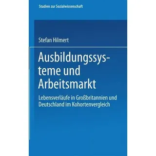 Ausbildungssysteme und Arbeitsmarkt Lebensverläufe in Großbritannien und Deutschland im Kohortenvergleich