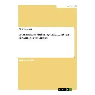 Crossmediales Marketing von Luxusgütern der Marke Louis Vuitton von Kira Hassert / GRIN Verlag / Taschenbuch