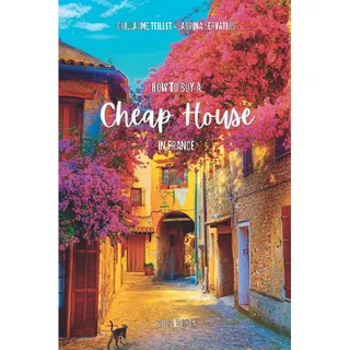 How to buy a Cheap House in France: 2023 EDITION
